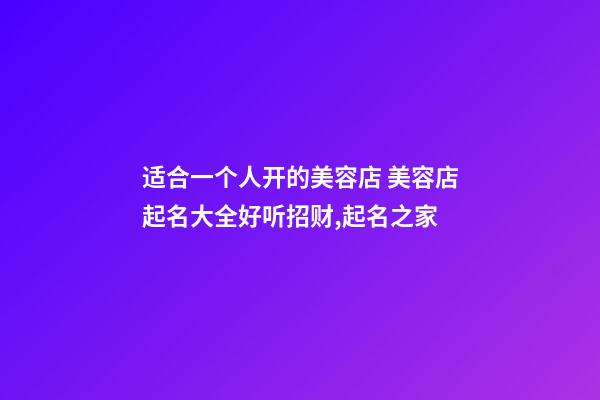 适合一个人开的美容店 美容店起名大全好听招财,起名之家-第1张-店铺起名-玄机派